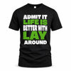 LAY HP68-K4-189 – Personalized Funny Quote Apparel “Admit It, Life Is Better With NAME Around”