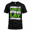LAY HP99-K4-189 – Personalized Funny Quote Apparel “Admit It, Life Is Better With NAME Around”