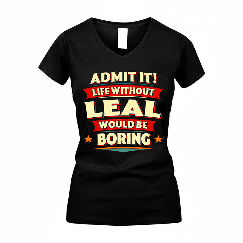 LEAL  PH88-K2-106–Personalized Funny Quote Apparel “Life Without NAME Would Be Boring”