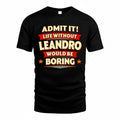 LEANDRO  PH88-K2-106–Personalized Funny Quote Apparel “Life Without NAME Would Be Boring”