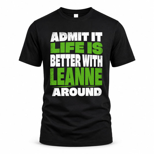 LEANNE HP68-K4-189 – Personalized Funny Quote Apparel “Admit It, Life Is Better With NAME Around”