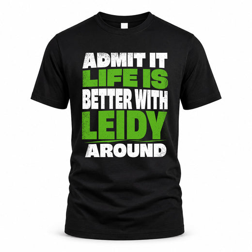 LEIDY HP68-K4-189 – Personalized Funny Quote Apparel “Admit It, Life Is Better With NAME Around”