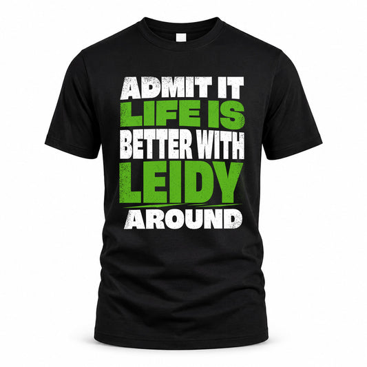 LEIDY HP68-K4-189 – Personalized Funny Quote Apparel “Admit It, Life Is Better With NAME Around”