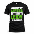 LEIDY HP68-K4-189 – Personalized Funny Quote Apparel “Admit It, Life Is Better With NAME Around”