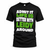 LEIDY HP99-K4-189 – Personalized Funny Quote Apparel “Admit It, Life Is Better With NAME Around”