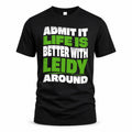 LEIDY HP99-K4-189 – Personalized Funny Quote Apparel “Admit It, Life Is Better With NAME Around”