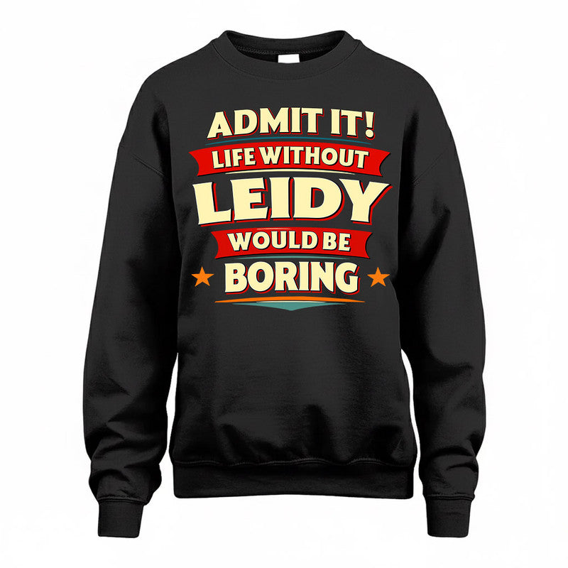 LEIDY  PH88-K2-106–Personalized Funny Quote Apparel “Life Without NAME Would Be Boring”