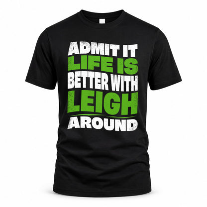 LEIGH HP99-K4-189 – Personalized Funny Quote Apparel “Admit It, Life Is Better With NAME Around”