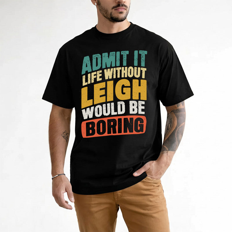 LEIGH TP88-K4-229–Personalized Funny Quote Apparel “Life Without NAME Would Be Boring”