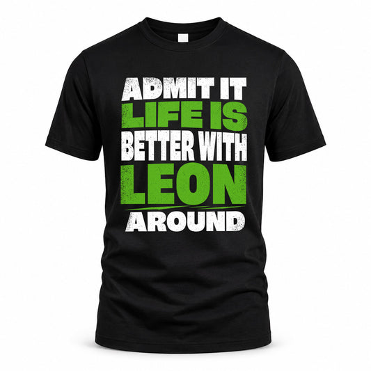 LEON HP68-K4-189 – Personalized Funny Quote Apparel “Admit It, Life Is Better With NAME Around”