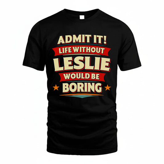 LESLIE PH88-K2-106–Personalized Funny Quote Apparel “Life Without NAME Would Be Boring”