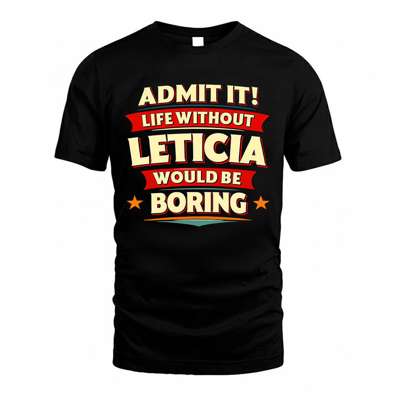 LETICIA  PH88-K2-106–Personalized Funny Quote Apparel “Life Without NAME Would Be Boring”