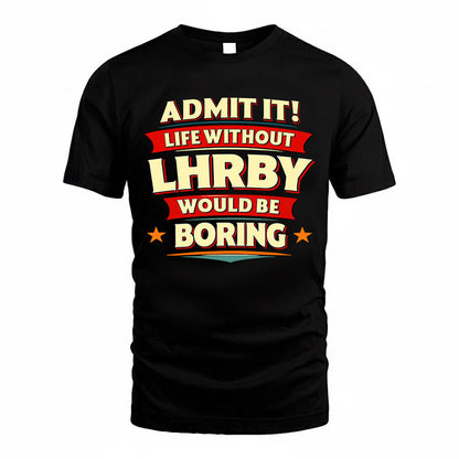 LHRBY  PH88-K2-106–Personalized Funny Quote Apparel “Life Without NAME Would Be Boring”