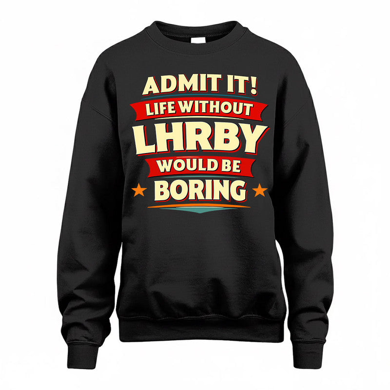 LHRBY  PH88-K2-106–Personalized Funny Quote Apparel “Life Without NAME Would Be Boring”