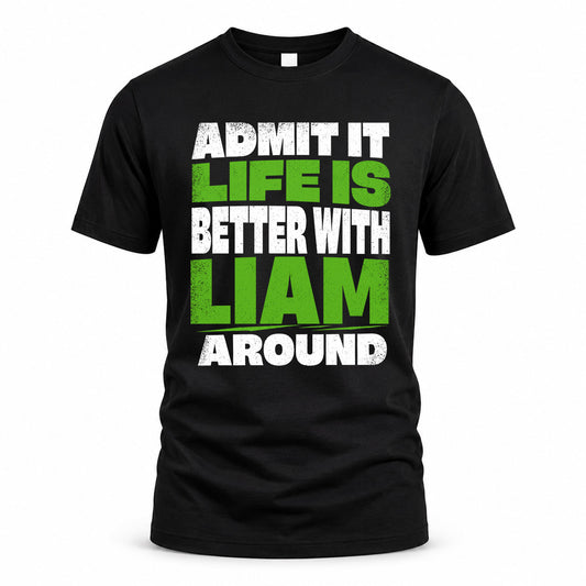 LIAM HP68-K4-189 – Personalized Funny Quote Apparel “Admit It, Life Is Better With NAME Around”