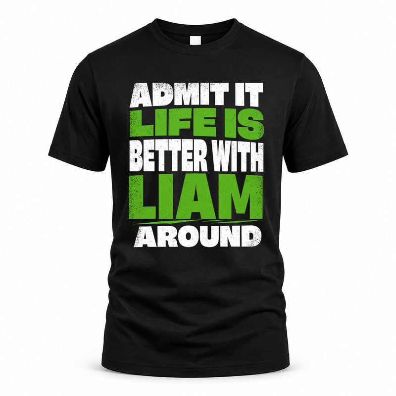 LIAM HP68-K4-189 – Personalized Funny Quote Apparel “Admit It, Life Is Better With NAME Around”