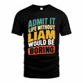 LIAM TP88-K4-229–Personalized Funny Quote Apparel “Life Without NAME Would Be Boring”