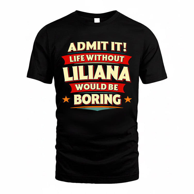 LILIANA  PH88-K2-106–Personalized Funny Quote Apparel “Life Without NAME Would Be Boring”