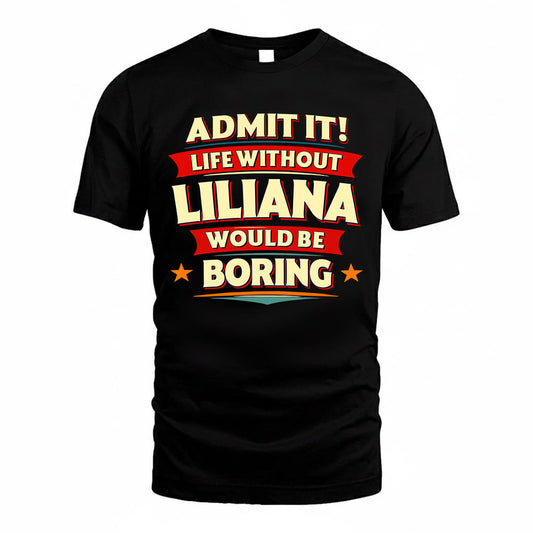 LILIANA  PH88-K2-106–Personalized Funny Quote Apparel “Life Without NAME Would Be Boring”