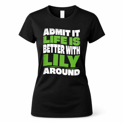 LILY HP99-K4-189 – Personalized Funny Quote Apparel “Admit It, Life Is Better With NAME Around”