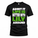 LILY HP68-K4-189 – Personalized Funny Quote Apparel “Admit It, Life Is Better With NAME Around”