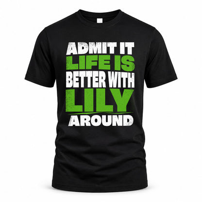 LILY HP68-K4-189 – Personalized Funny Quote Apparel “Admit It, Life Is Better With NAME Around”
