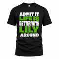 LILY HP68-K4-189 – Personalized Funny Quote Apparel “Admit It, Life Is Better With NAME Around”