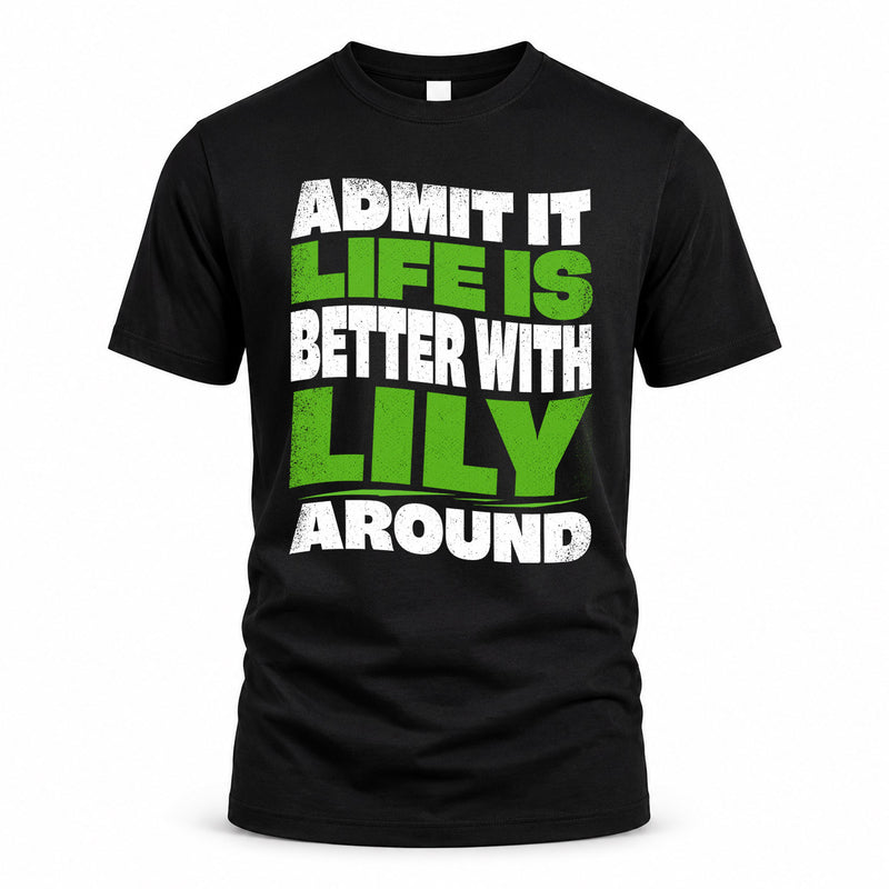 LILY HP99-K4-189 – Personalized Funny Quote Apparel “Admit It, Life Is Better With NAME Around”