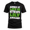 LILY HP99-K4-189 – Personalized Funny Quote Apparel “Admit It, Life Is Better With NAME Around”