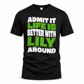 LILY HP99-K4-189 – Personalized Funny Quote Apparel “Admit It, Life Is Better With NAME Around”