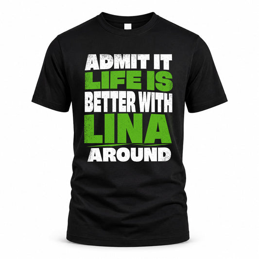 LINA HP68-K4-189 – Personalized Funny Quote Apparel “Admit It, Life Is Better With NAME Around”