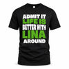 LINA HP68-K4-189 – Personalized Funny Quote Apparel “Admit It, Life Is Better With NAME Around”