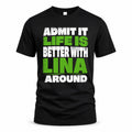 LINA HP68-K4-189 – Personalized Funny Quote Apparel “Admit It, Life Is Better With NAME Around”