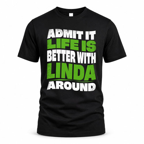 LINDA HP99-K4-189 – Personalized Funny Quote Apparel “Admit It, Life Is Better With NAME Around”
