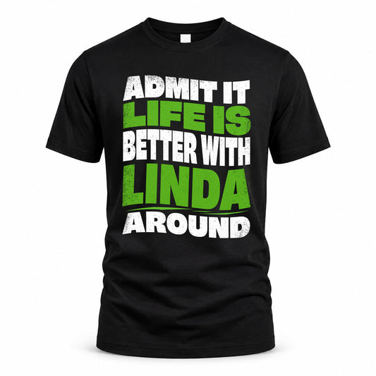 LINDA HP99-K4-189 – Personalized Funny Quote Apparel “Admit It, Life Is Better With NAME Around”
