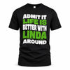 LINDA HP99-K4-189 – Personalized Funny Quote Apparel “Admit It, Life Is Better With NAME Around”
