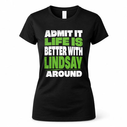 LINDSAY HP68-K4-189 – Personalized Funny Quote Apparel “Admit It, Life Is Better With NAME Around”