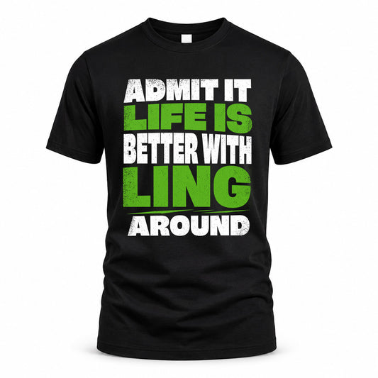 LING HP68-K4-189 – Personalized Funny Quote Apparel “Admit It, Life Is Better With NAME Around”