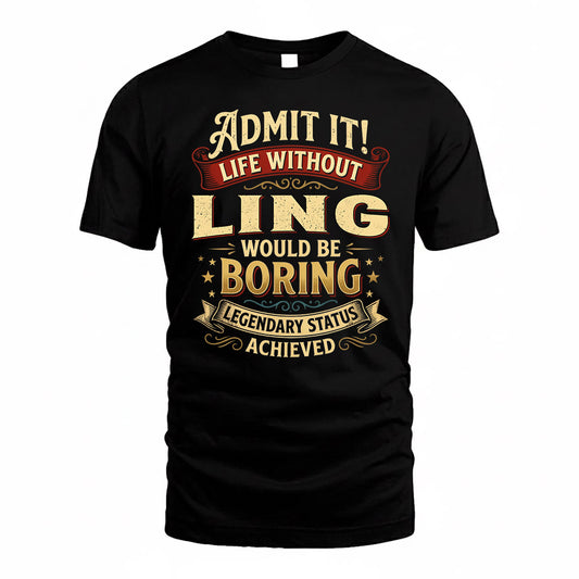 LING TP65-K5-268–Personalized Funny Quote Apparel “Life Without NAME Would Be Boring”