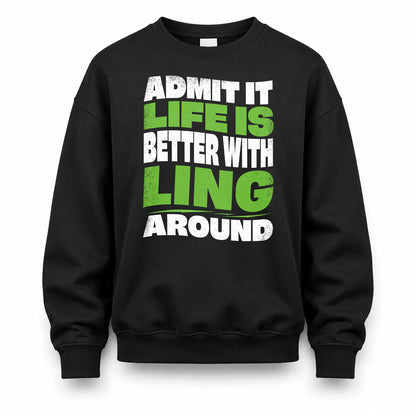 LING HP99-K4-189 – Personalized Funny Quote Apparel “Admit It, Life Is Better With NAME Around”