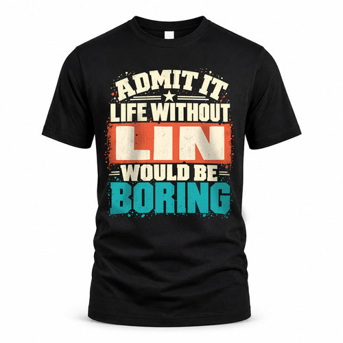 LIN P02-TH11-226 – Personalized Admit It Life Without [Name] Would Be Boring T-Shirt – Custom Name Funny Gift