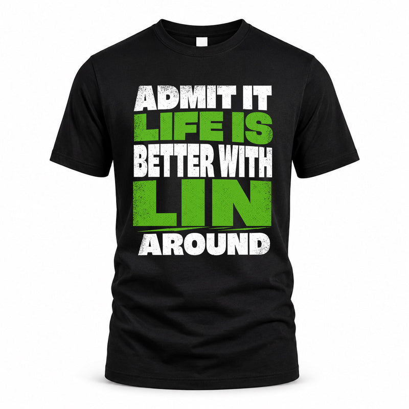 LIN HP68-K4-189 – Personalized Funny Quote Apparel “Admit It, Life Is Better With NAME Around”