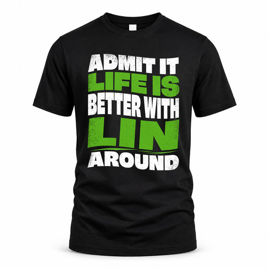 LIN HP99-K4-189 – Personalized Funny Quote Apparel “Admit It, Life Is Better With NAME Around”
