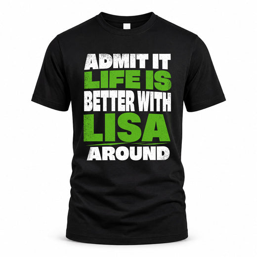 LISA HP68-K4-189 – Personalized Funny Quote Apparel “Admit It, Life Is Better With NAME Around”