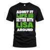 LISA HP68-K4-189 – Personalized Funny Quote Apparel “Admit It, Life Is Better With NAME Around”