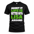 LISA HP68-K4-189 – Personalized Funny Quote Apparel “Admit It, Life Is Better With NAME Around”