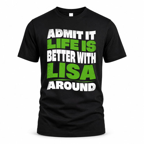 LISA HP99-K4-189 – Personalized Funny Quote Apparel “Admit It, Life Is Better With NAME Around”