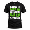 LIU HP99-K4-189 – Personalized Funny Quote Apparel “Admit It, Life Is Better With NAME Around”