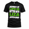 LIZA HP99-K4-189 – Personalized Funny Quote Apparel “Admit It, Life Is Better With NAME Around”