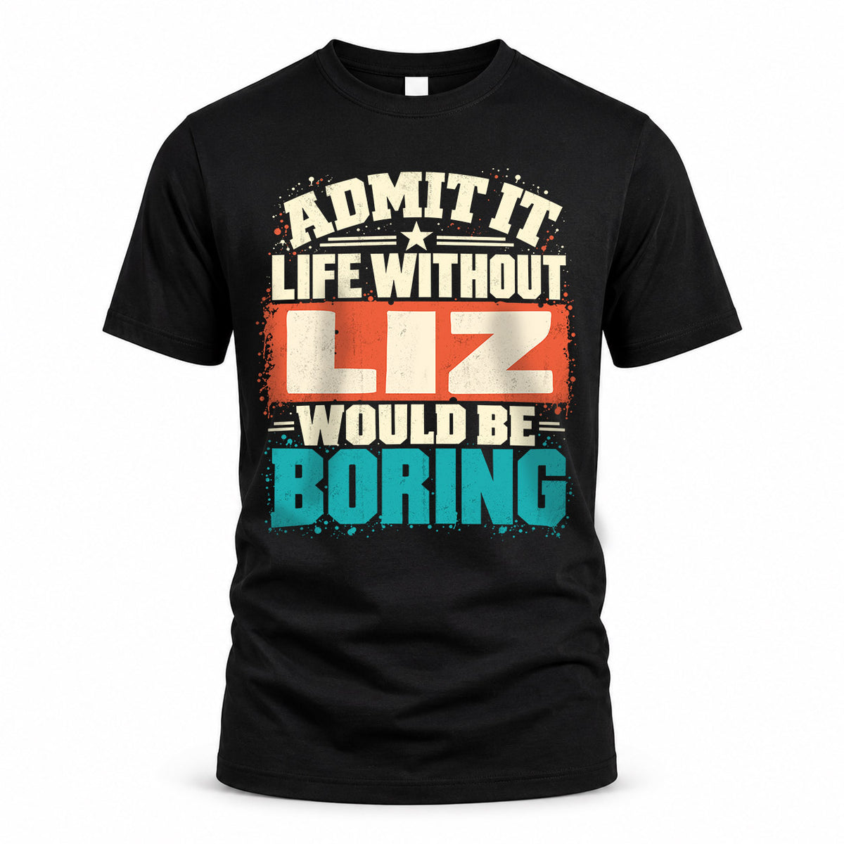LIZ P02-TH11-226 – Personalized Admit It Life Without [Name] Would Be Boring T-Shirt – Custom Name Funny Gift